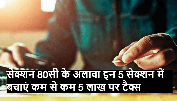 सेक्शन 80सी के अलावा इन 5 सेक्शन में बचाएं कम से कम 5 लाख पर टैक्स